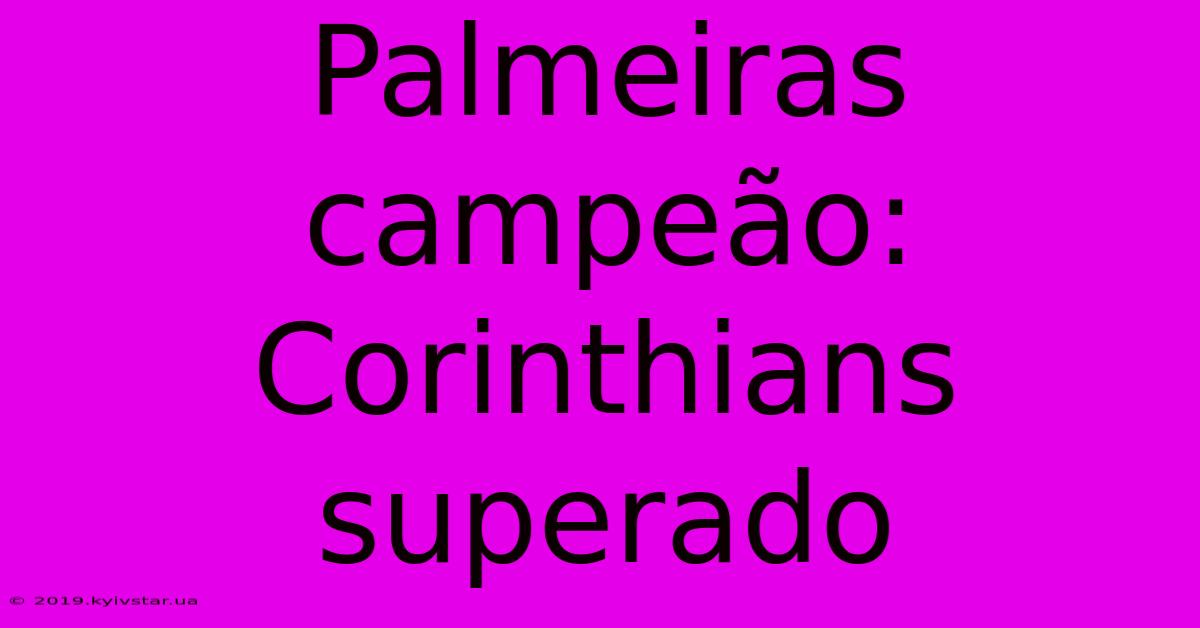 Palmeiras Campeão: Corinthians Superado