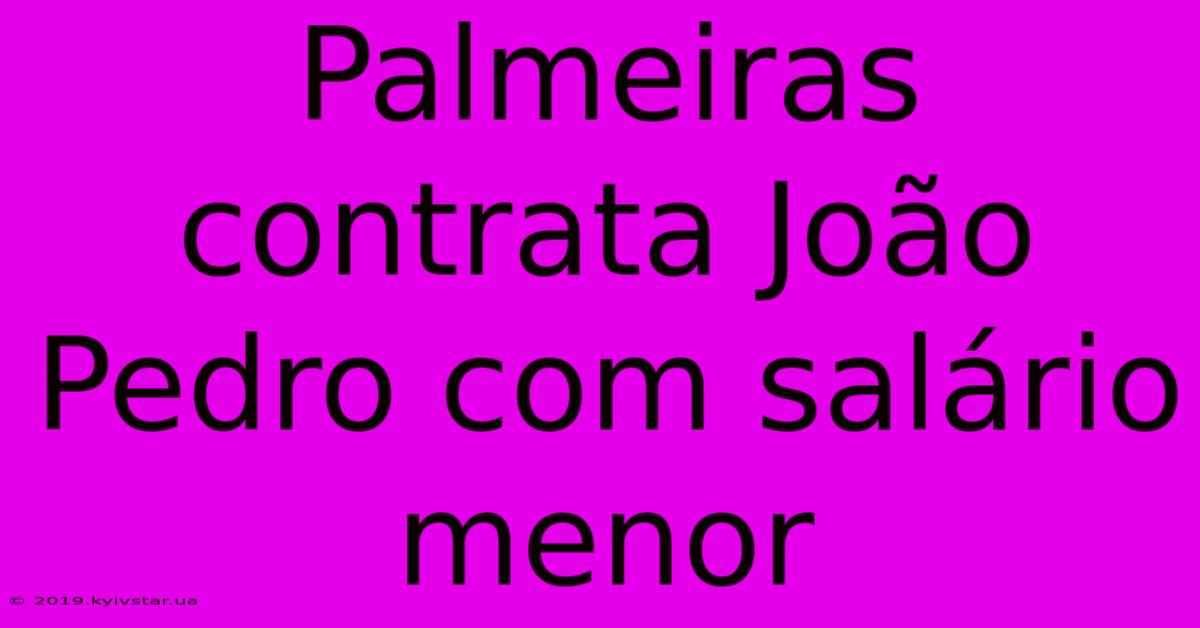 Palmeiras Contrata João Pedro Com Salário Menor