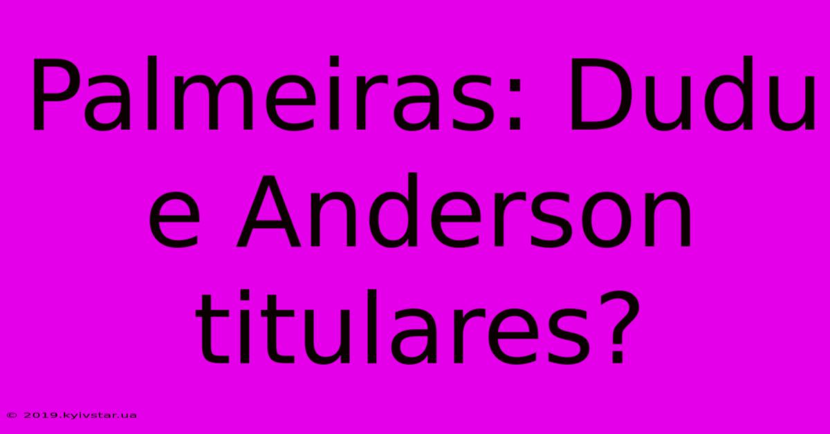 Palmeiras: Dudu E Anderson Titulares?