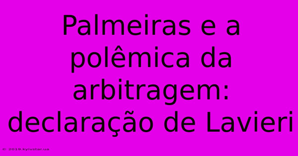 Palmeiras E A Polêmica Da Arbitragem: Declaração De Lavieri