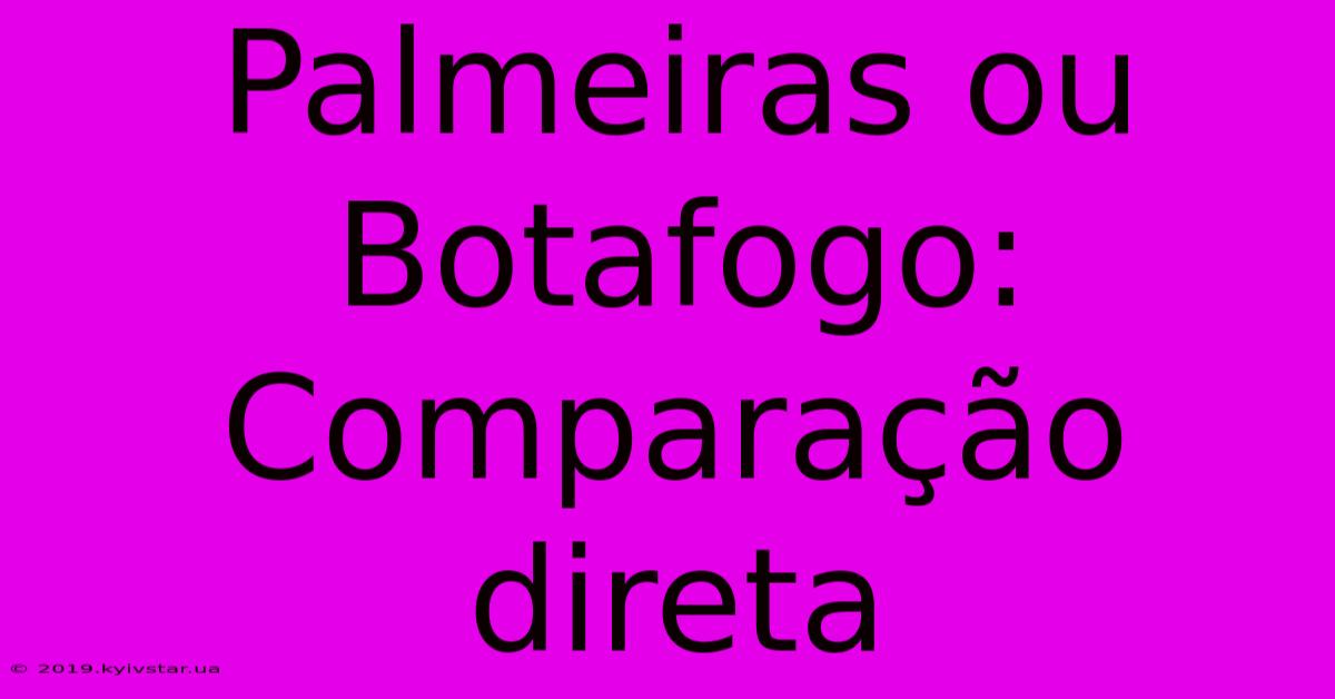 Palmeiras Ou Botafogo: Comparação Direta