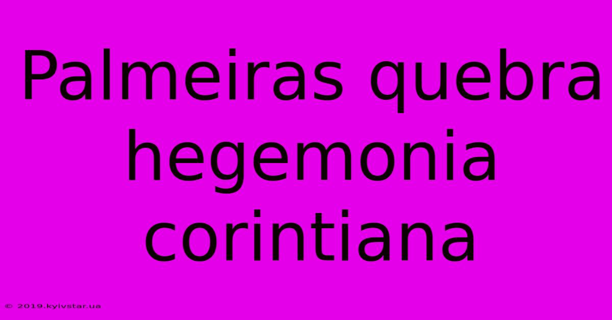 Palmeiras Quebra Hegemonia Corintiana