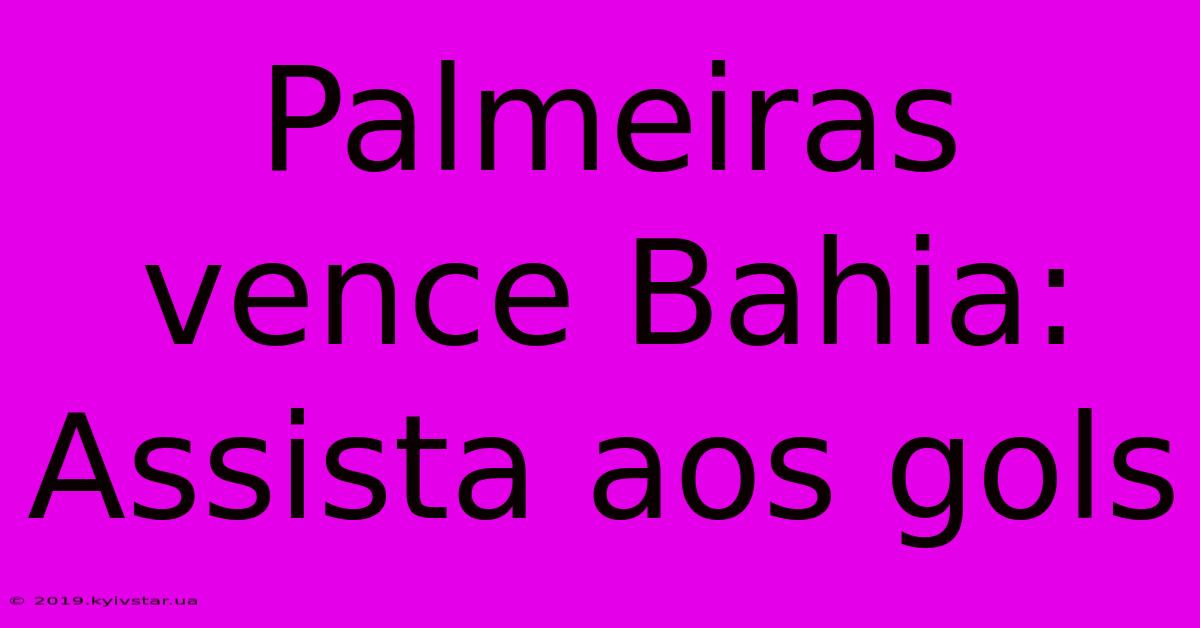 Palmeiras Vence Bahia: Assista Aos Gols