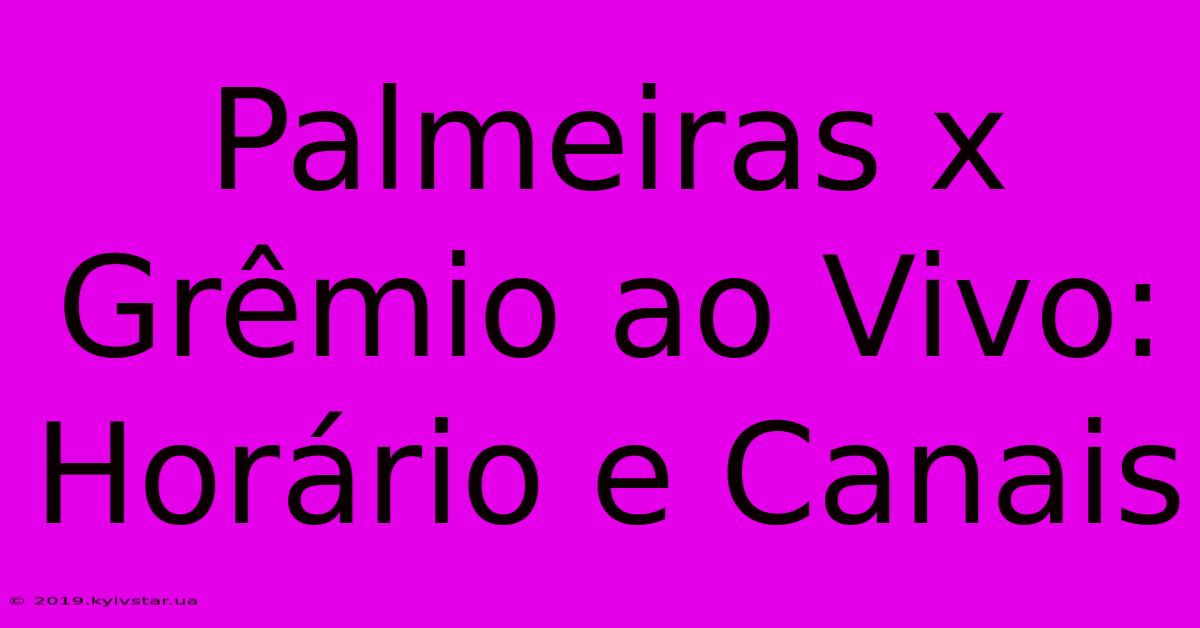 Palmeiras X Grêmio Ao Vivo: Horário E Canais