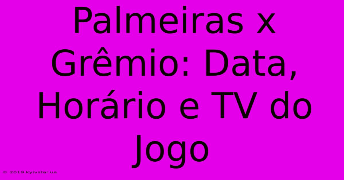 Palmeiras X Grêmio: Data, Horário E TV Do Jogo 