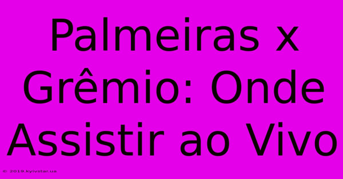 Palmeiras X Grêmio: Onde Assistir Ao Vivo