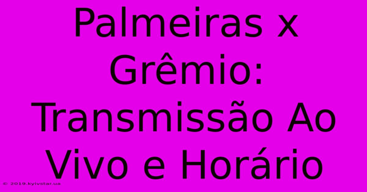 Palmeiras X Grêmio:  Transmissão Ao Vivo E Horário