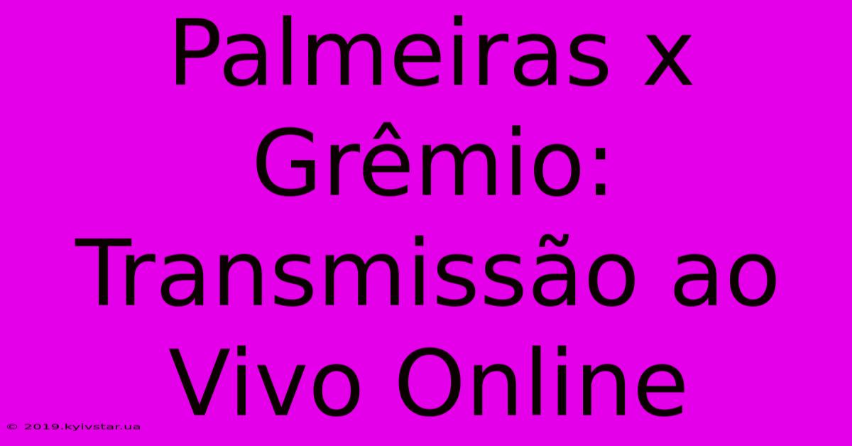 Palmeiras X Grêmio: Transmissão Ao Vivo Online