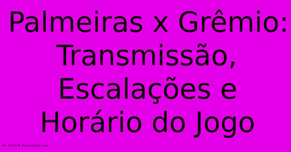 Palmeiras X Grêmio: Transmissão, Escalações E Horário Do Jogo