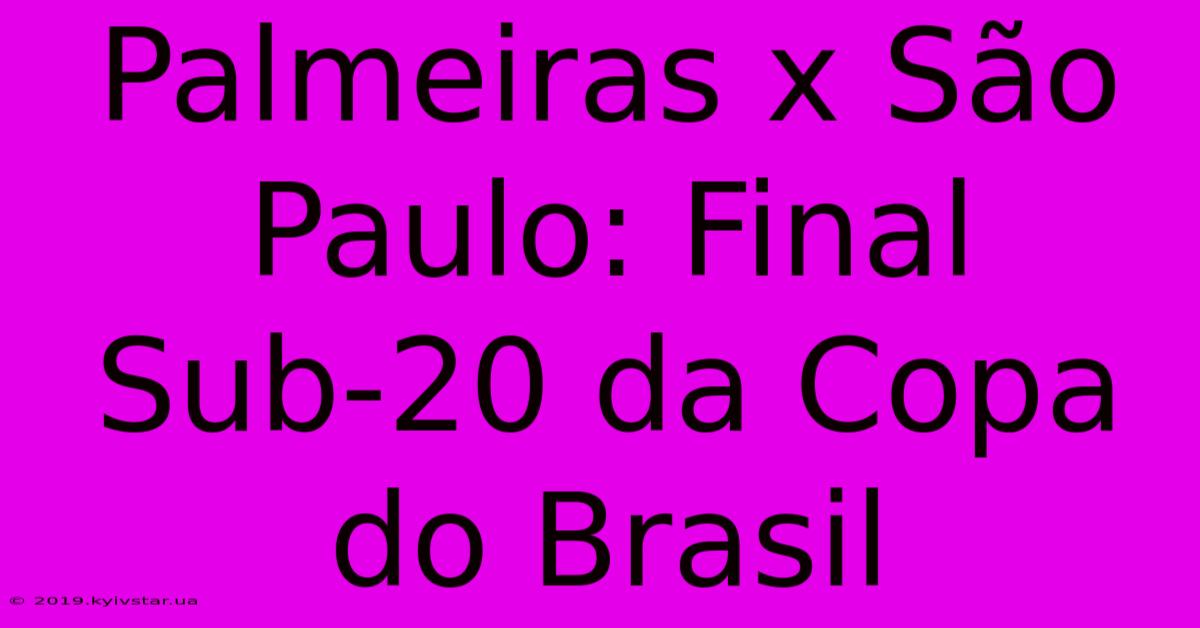 Palmeiras X São Paulo: Final Sub-20 Da Copa Do Brasil