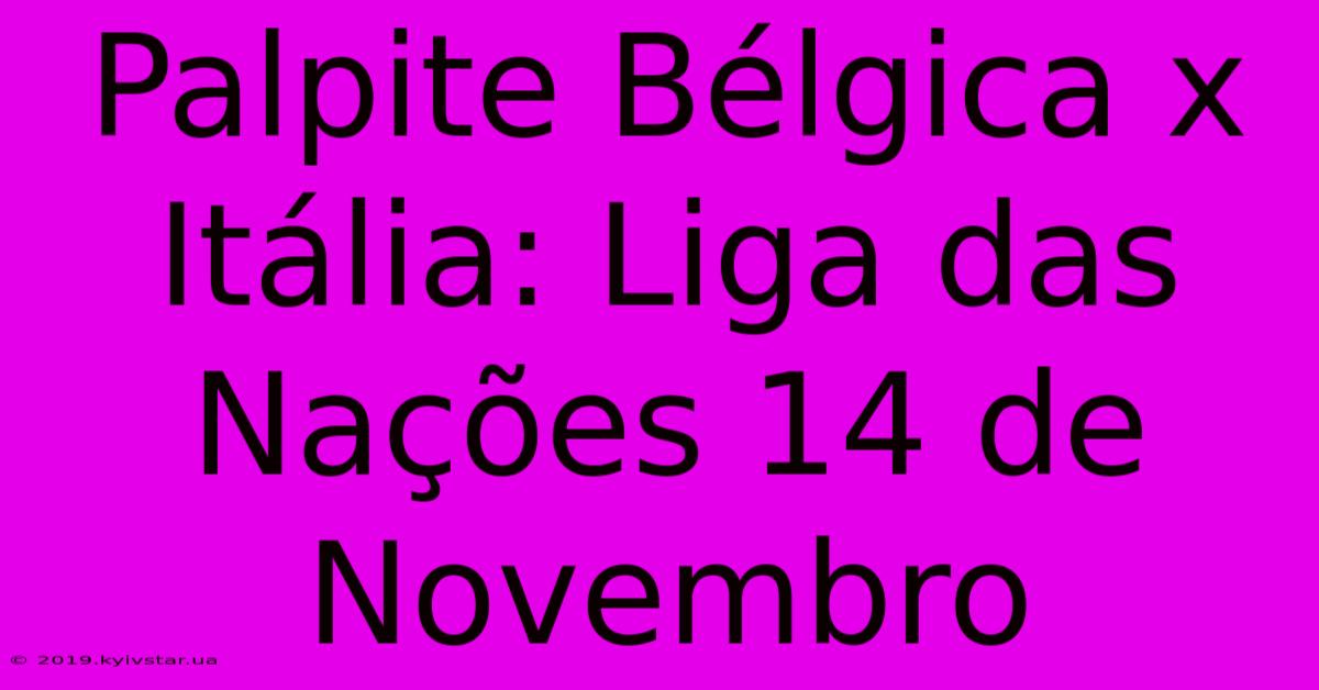 Palpite Bélgica X Itália: Liga Das Nações 14 De Novembro