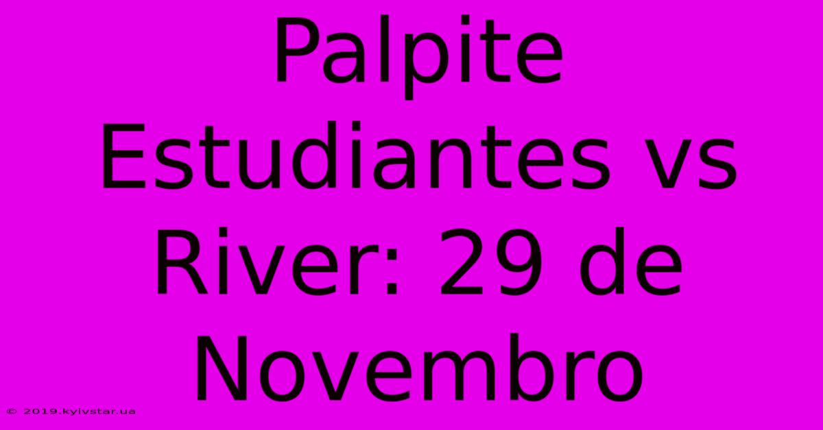 Palpite Estudiantes Vs River: 29 De Novembro