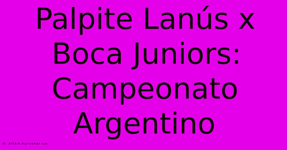 Palpite Lanús X Boca Juniors: Campeonato Argentino