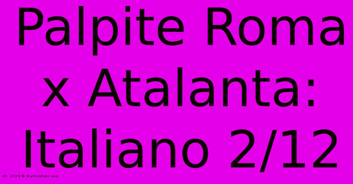 Palpite Roma X Atalanta: Italiano 2/12