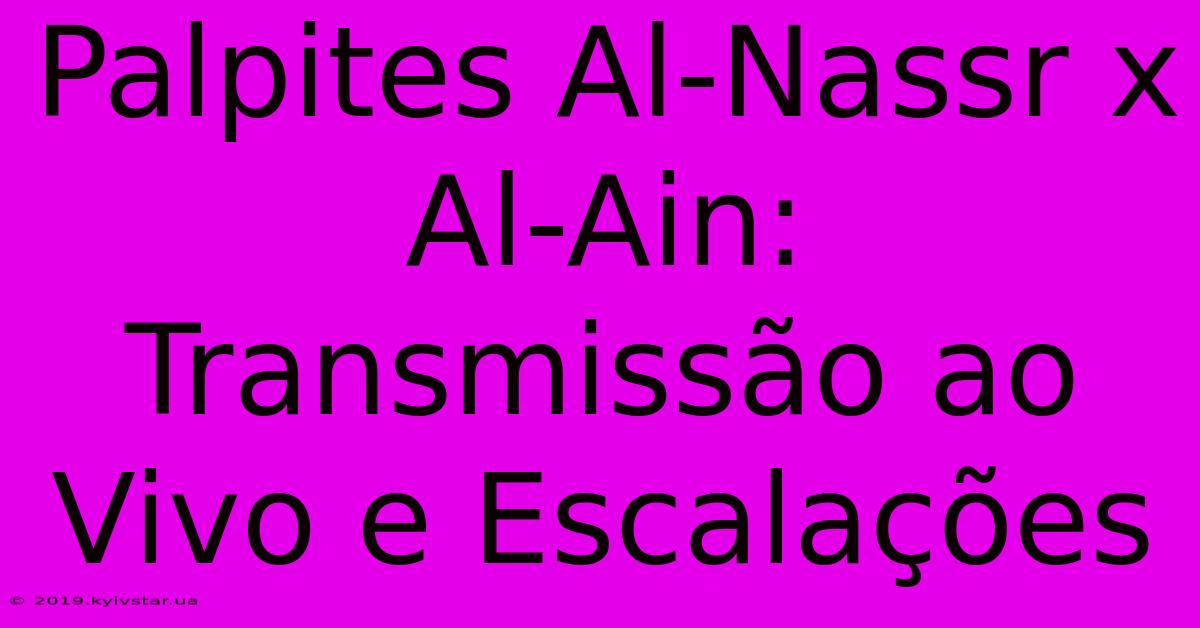 Palpites Al-Nassr X Al-Ain: Transmissão Ao Vivo E Escalações 