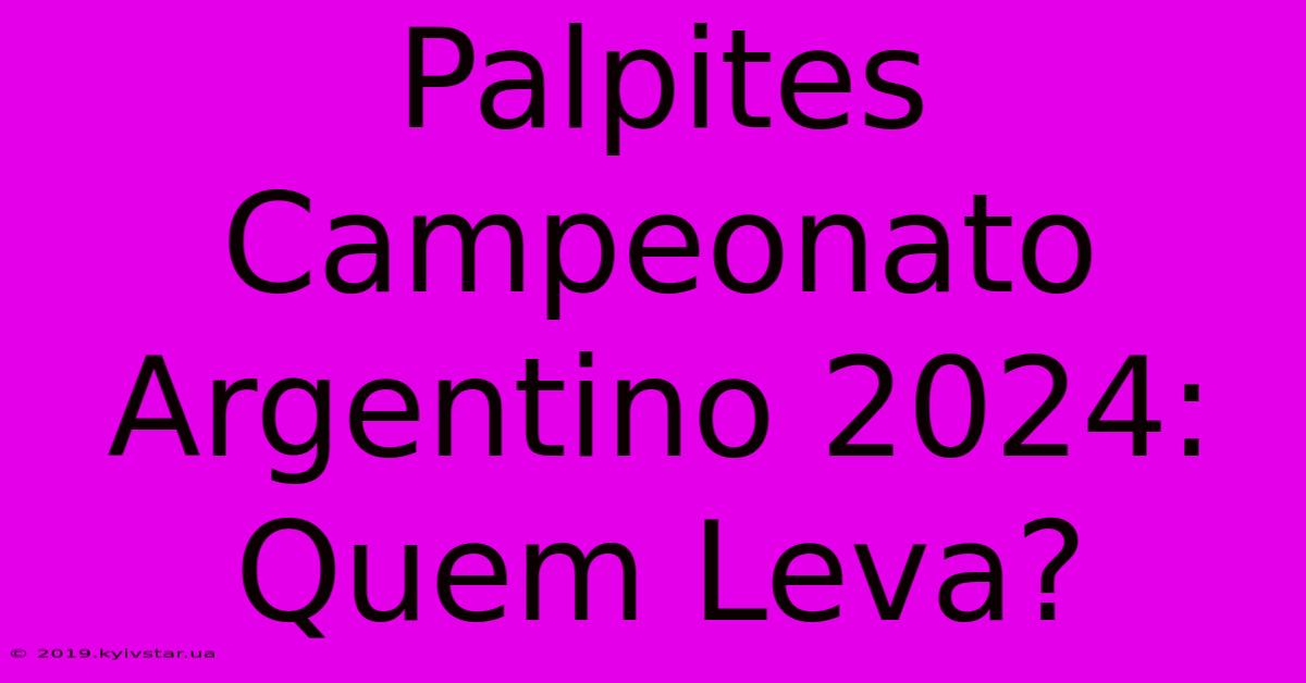 Palpites Campeonato Argentino 2024: Quem Leva?