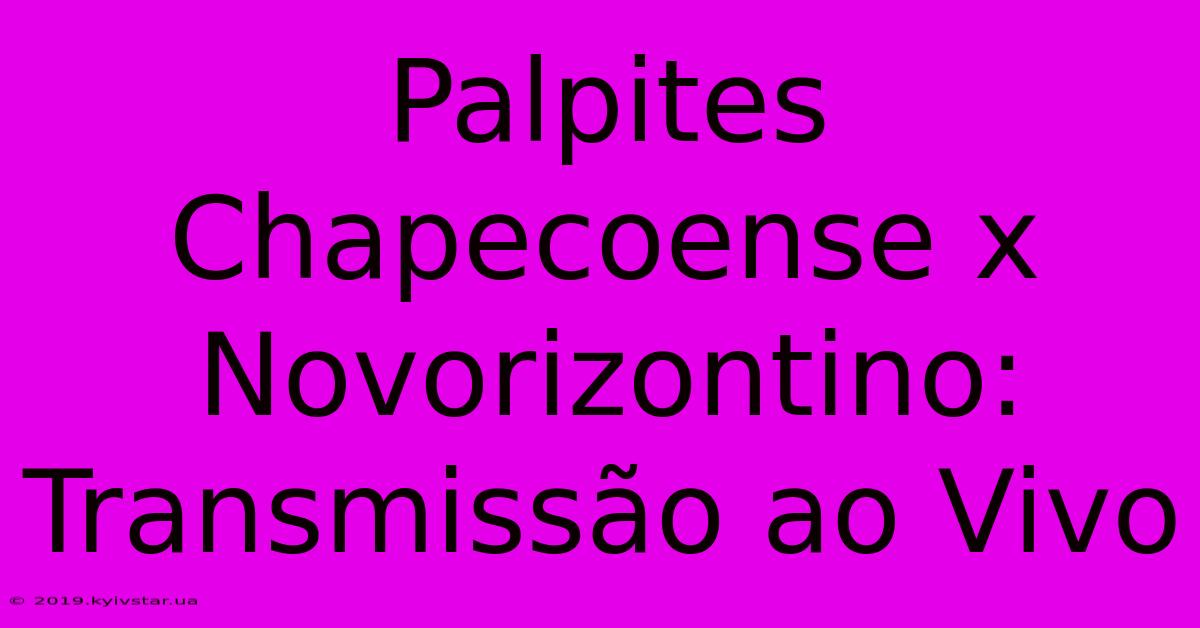 Palpites Chapecoense X Novorizontino: Transmissão Ao Vivo