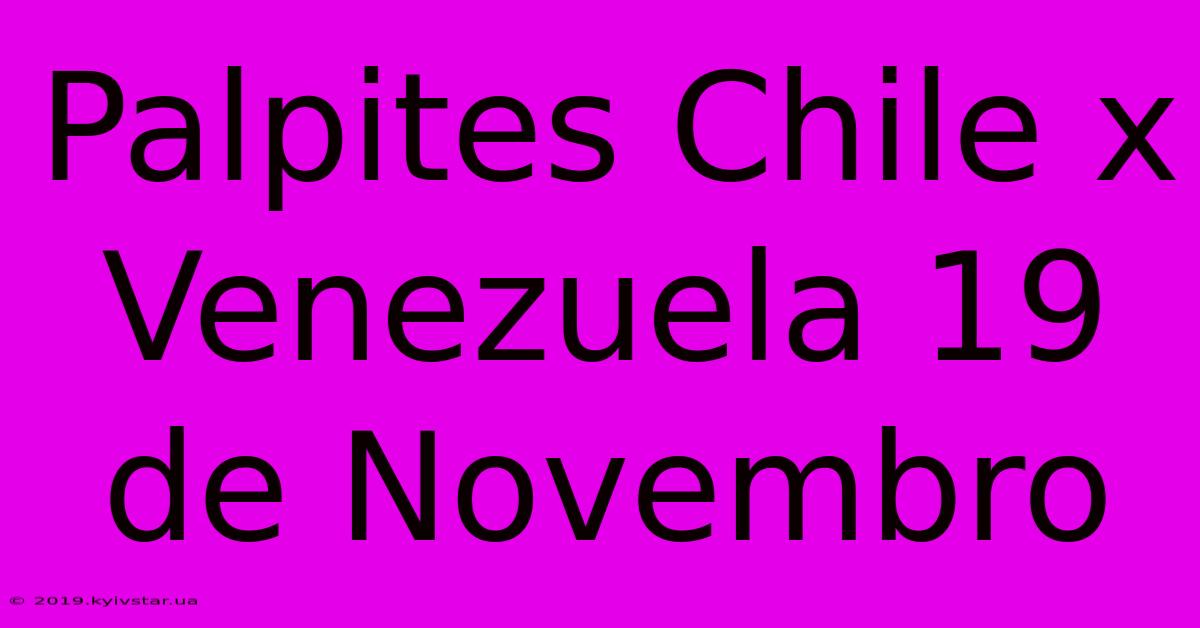 Palpites Chile X Venezuela 19 De Novembro