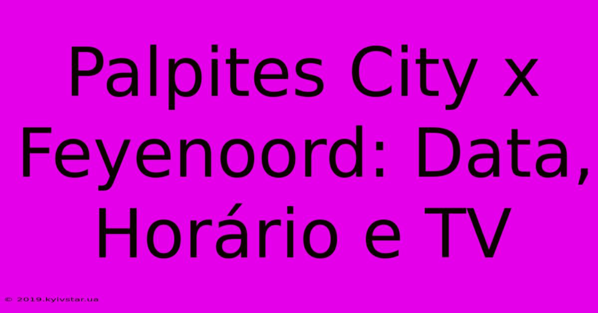 Palpites City X Feyenoord: Data, Horário E TV