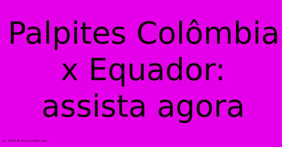 Palpites Colômbia X Equador: Assista Agora