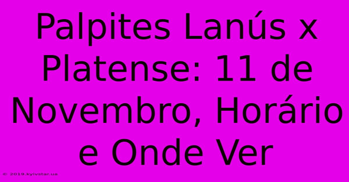 Palpites Lanús X Platense: 11 De Novembro, Horário E Onde Ver