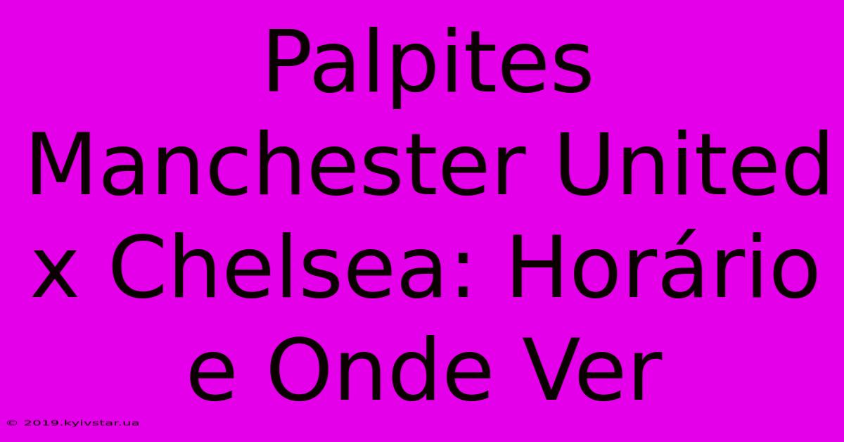 Palpites Manchester United X Chelsea: Horário E Onde Ver