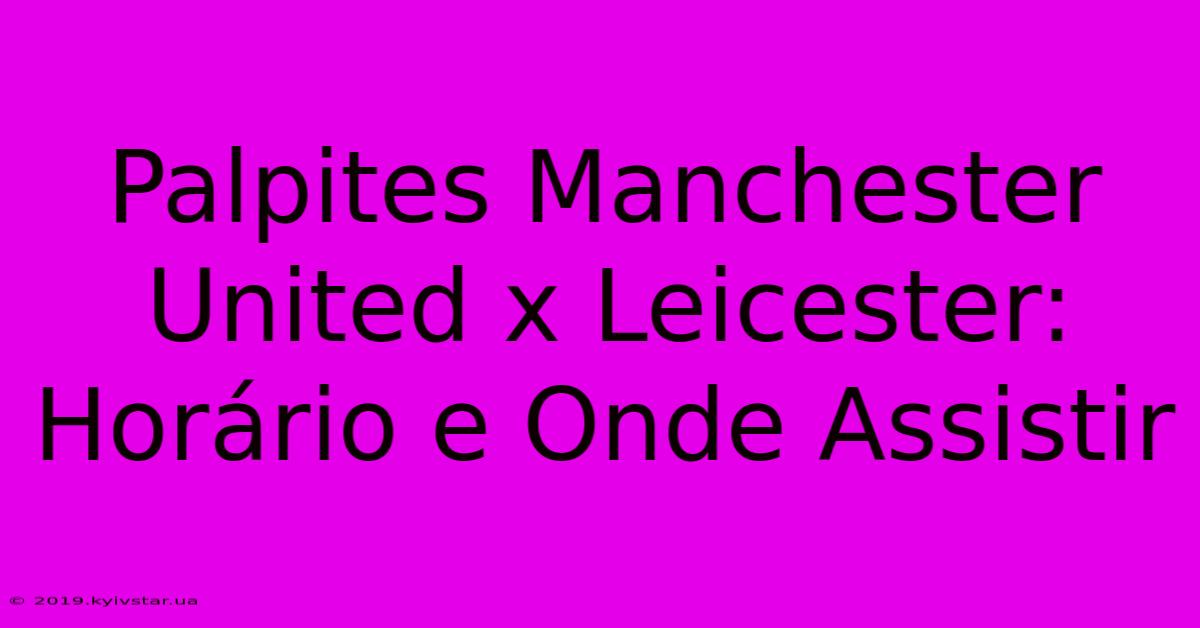 Palpites Manchester United X Leicester: Horário E Onde Assistir