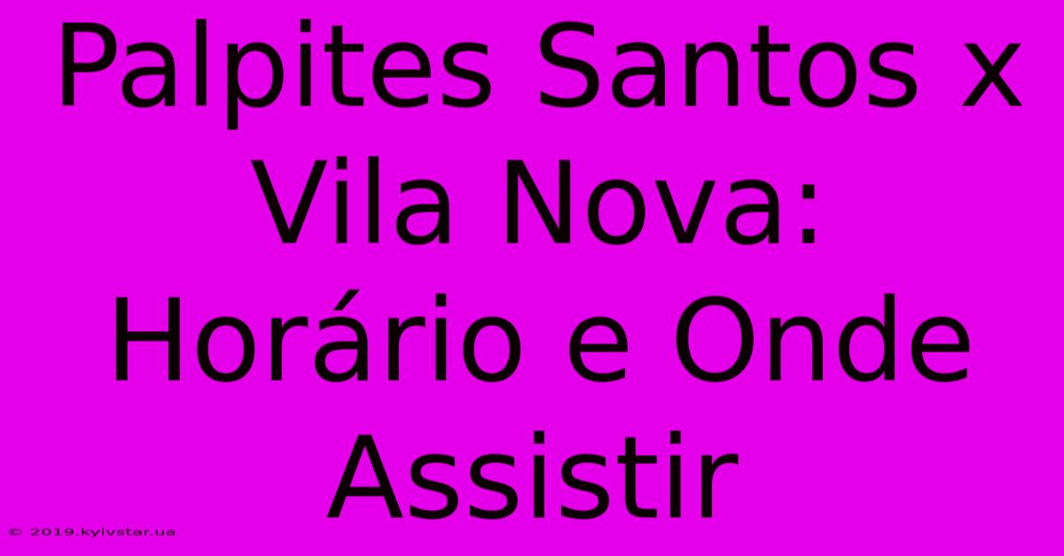 Palpites Santos X Vila Nova: Horário E Onde Assistir