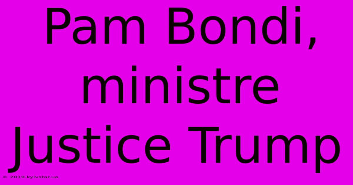 Pam Bondi, Ministre Justice Trump