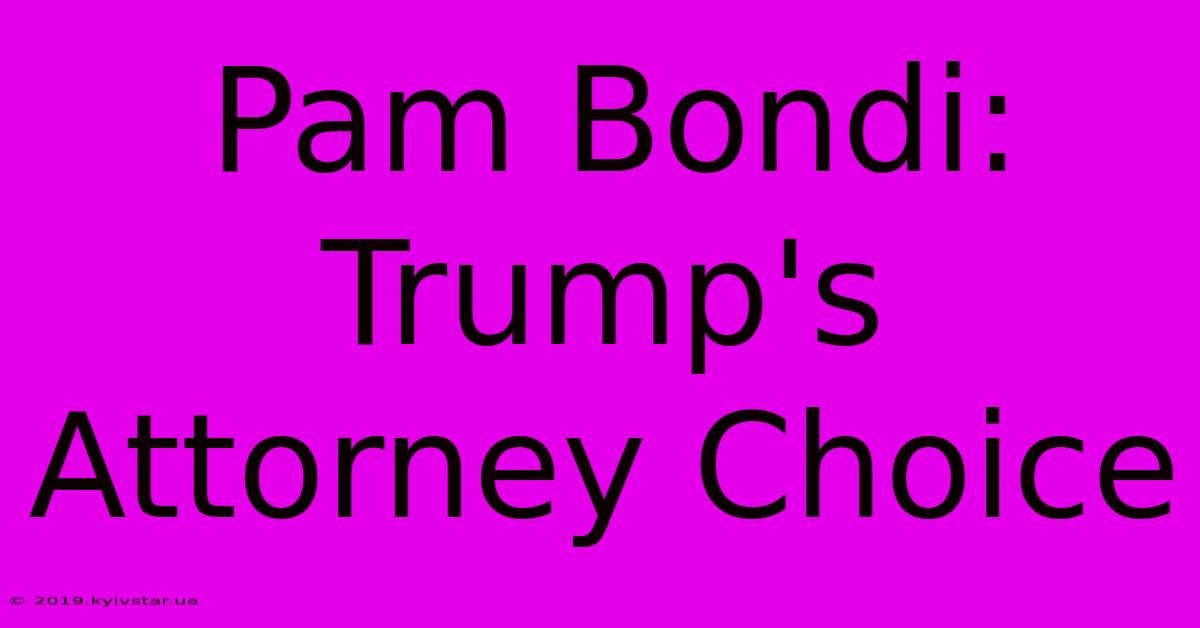 Pam Bondi: Trump's Attorney Choice