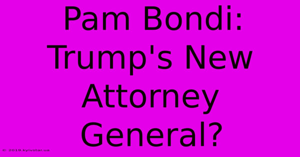 Pam Bondi: Trump's New Attorney General?