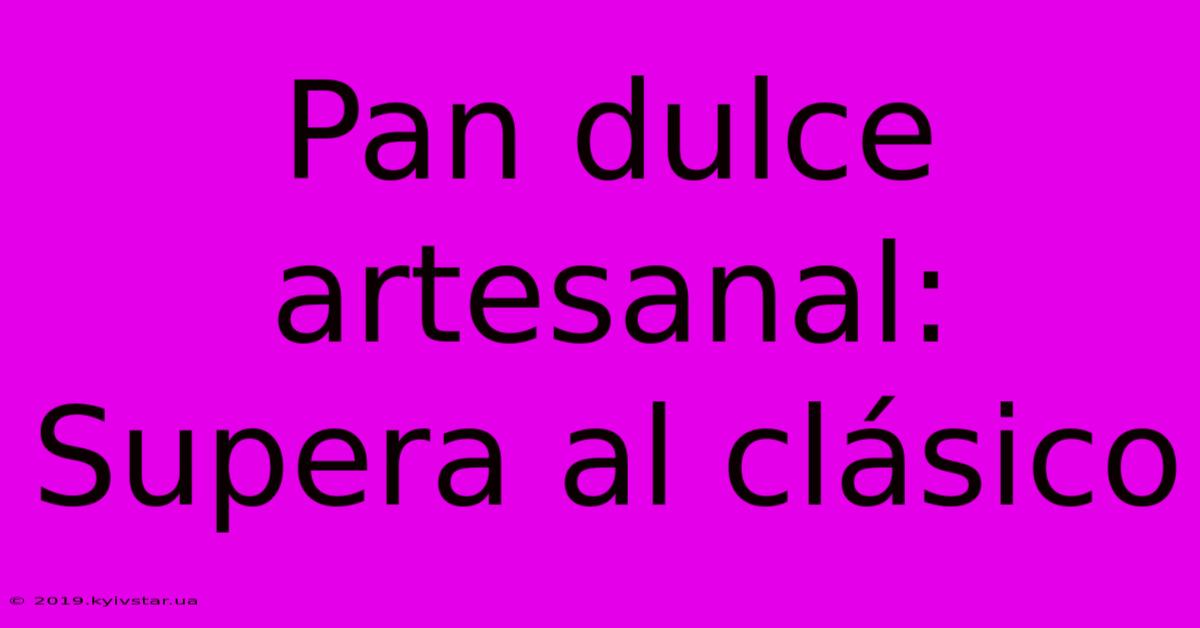 Pan Dulce Artesanal: Supera Al Clásico