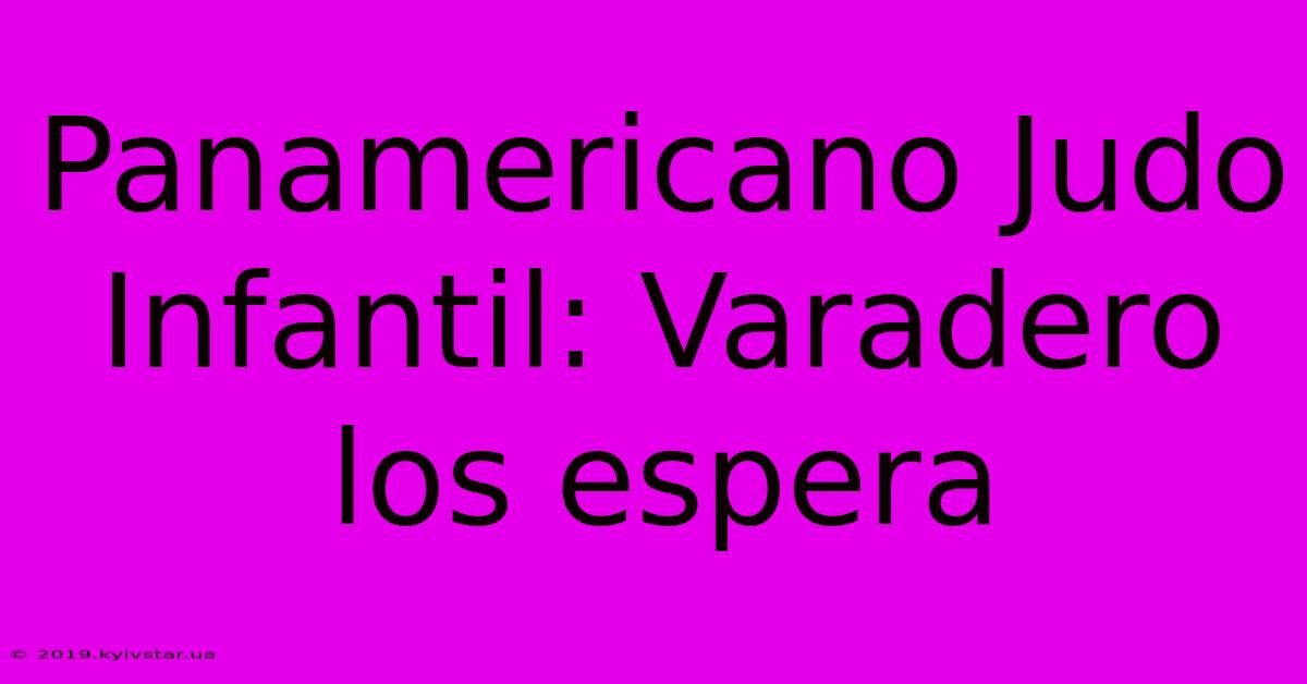 Panamericano Judo Infantil: Varadero Los Espera