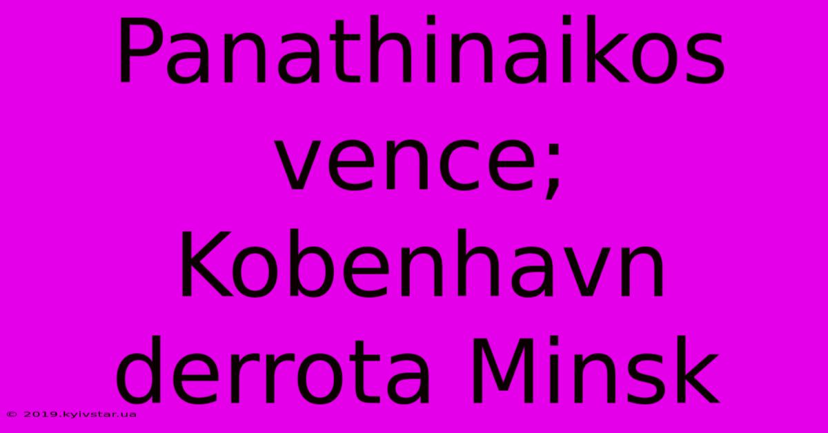 Panathinaikos Vence; Kobenhavn Derrota Minsk