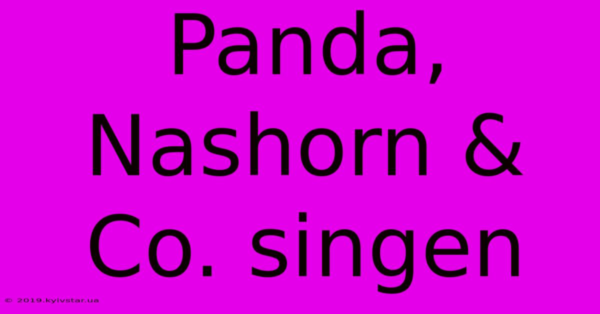 Panda, Nashorn & Co. Singen