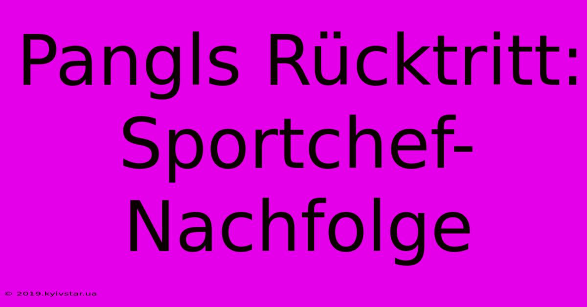 Pangls Rücktritt: Sportchef-Nachfolge