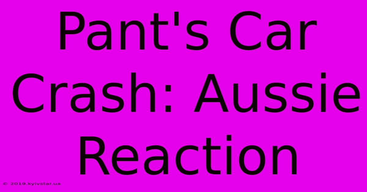 Pant's Car Crash: Aussie Reaction