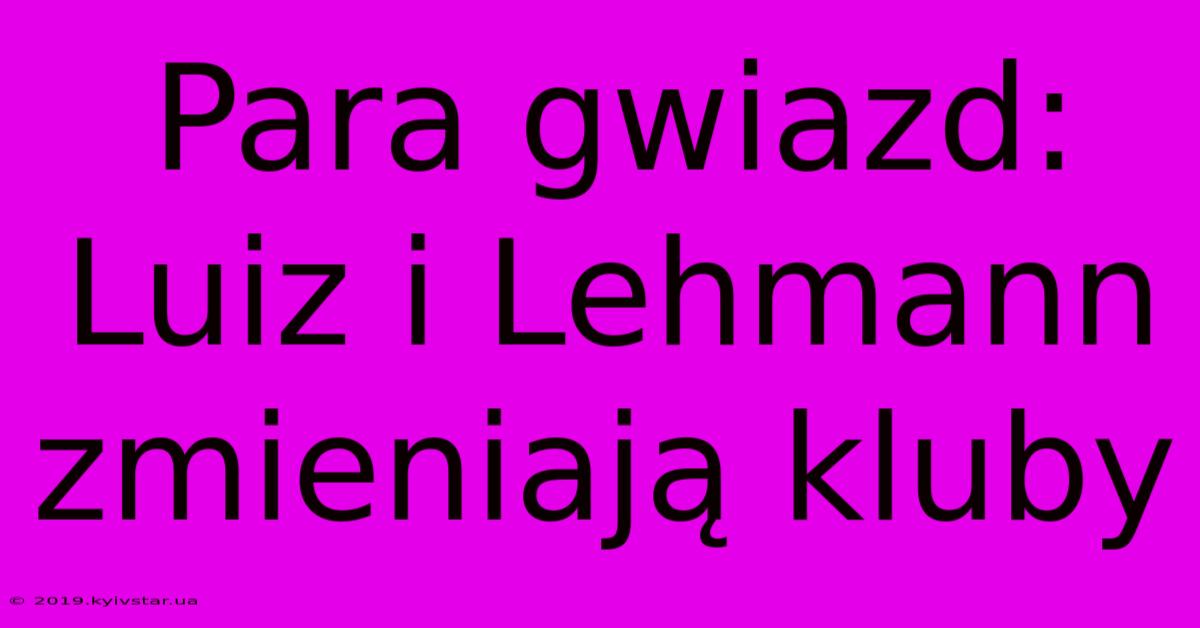 Para Gwiazd: Luiz I Lehmann Zmieniają Kluby