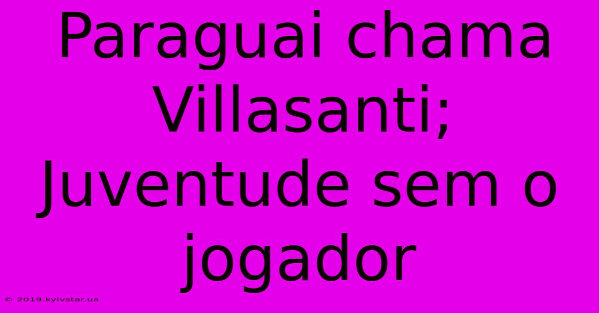 Paraguai Chama Villasanti; Juventude Sem O Jogador