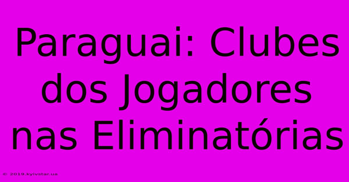 Paraguai: Clubes Dos Jogadores Nas Eliminatórias