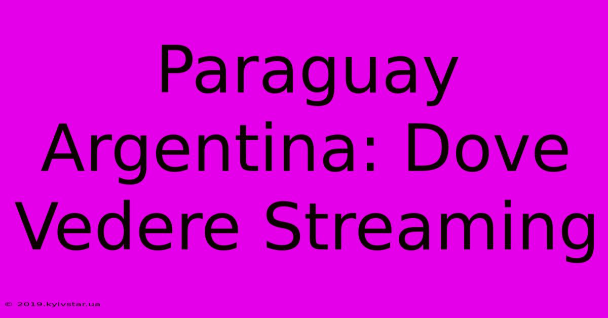 Paraguay Argentina: Dove Vedere Streaming