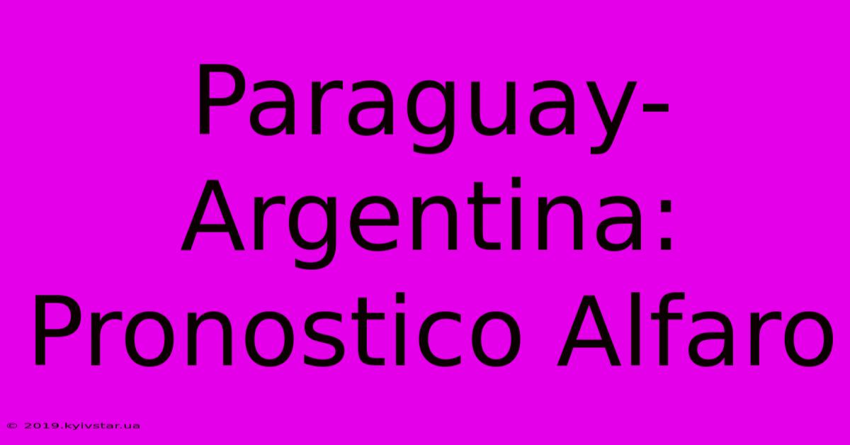 Paraguay-Argentina: Pronostico Alfaro