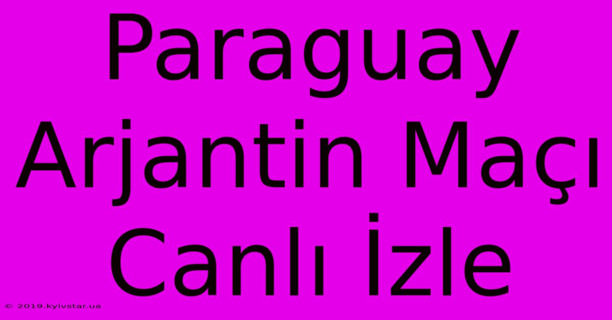 Paraguay Arjantin Maçı Canlı İzle