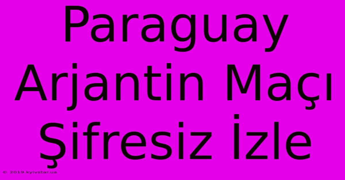 Paraguay Arjantin Maçı Şifresiz İzle 