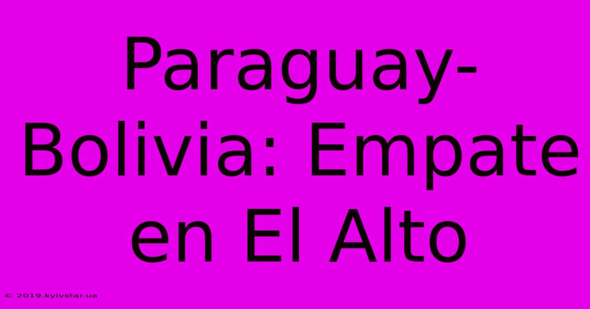 Paraguay-Bolivia: Empate En El Alto