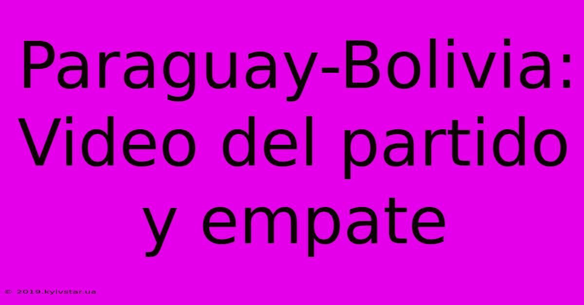 Paraguay-Bolivia: Video Del Partido Y Empate