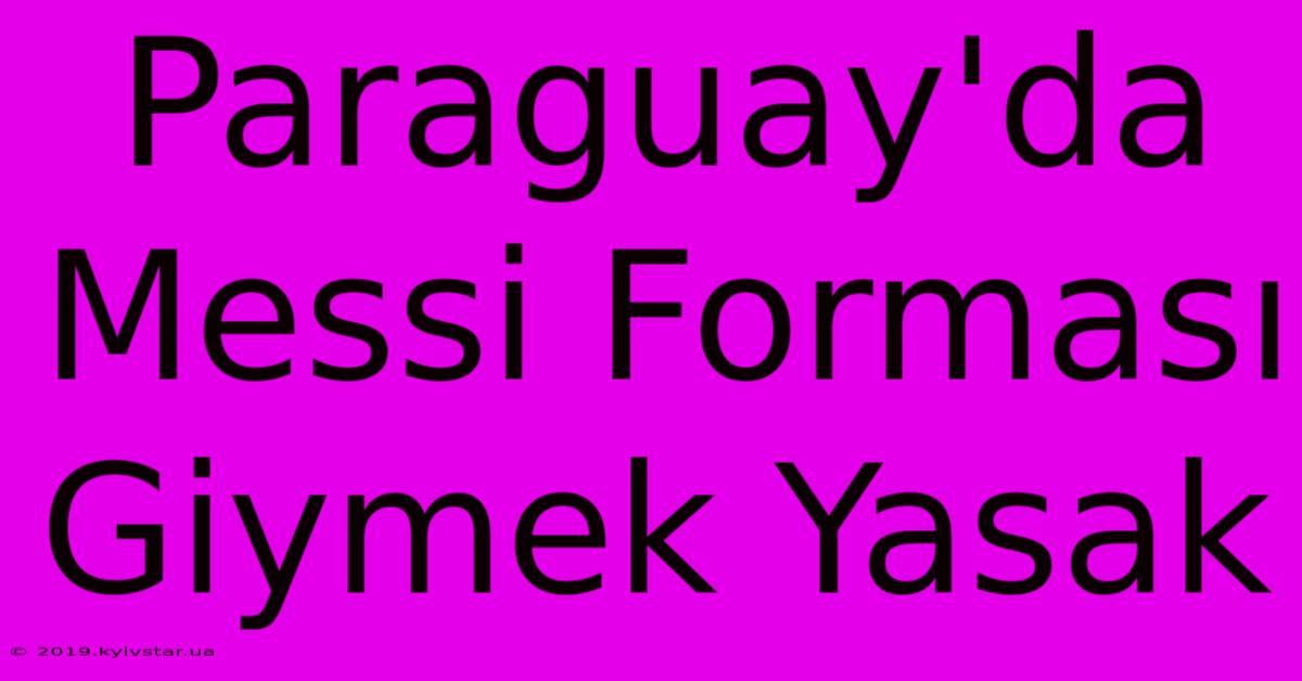 Paraguay'da Messi Forması Giymek Yasak 