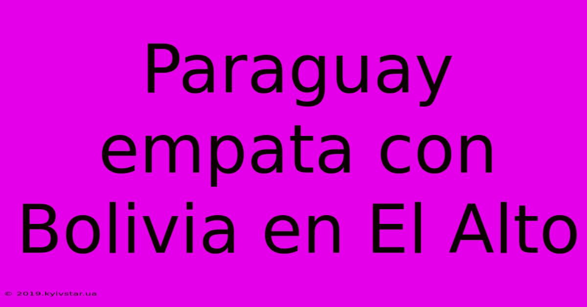 Paraguay Empata Con Bolivia En El Alto