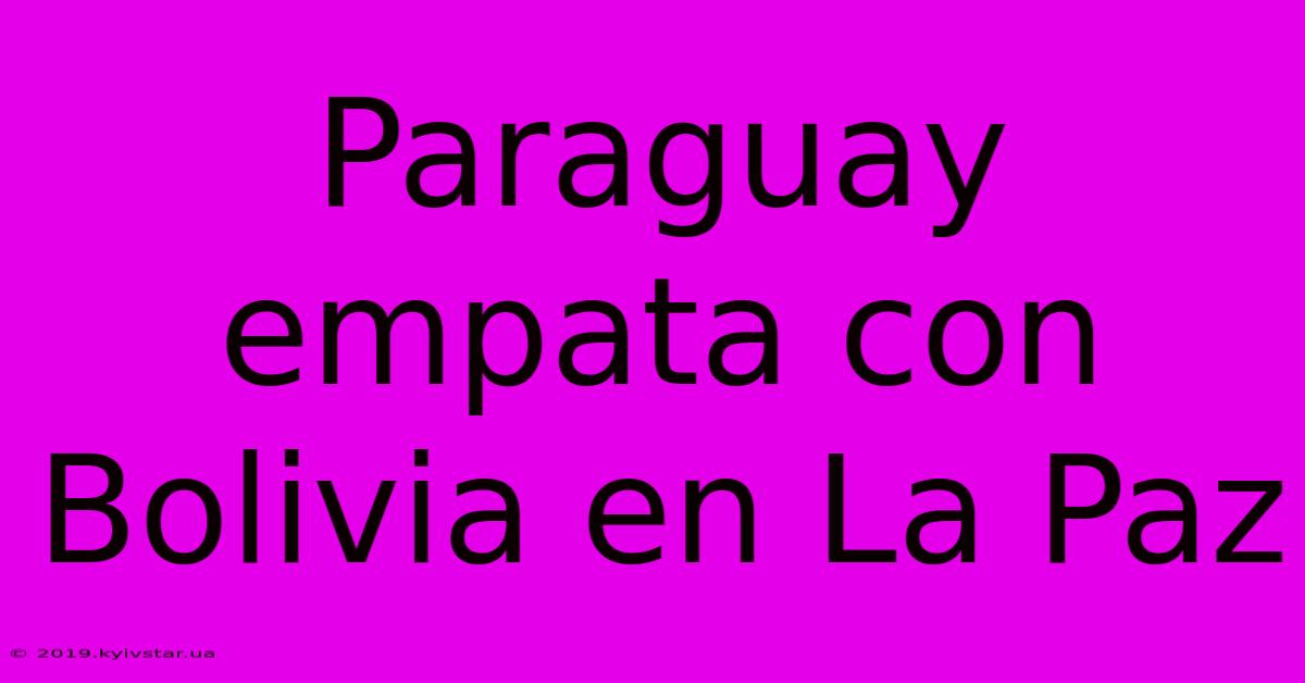 Paraguay Empata Con Bolivia En La Paz