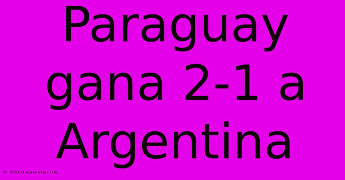 Paraguay Gana 2-1 A Argentina